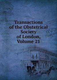 Transactions of the Obstetrical Society of London, Volume 21
