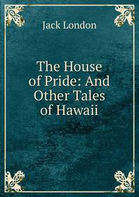 The House of Pride: And Other Tales of Hawaii