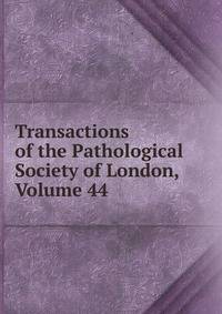 Transactions of the Pathological Society of London, Volume 44
