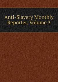Anti-Slavery Monthly Reporter, Volume 3