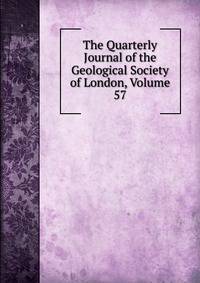 The Quarterly Journal of the Geological Society of London, Volume 57