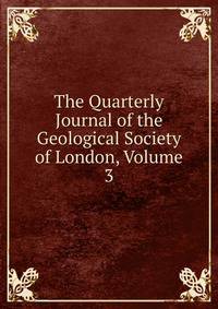 The Quarterly Journal of the Geological Society of London, Volume 3