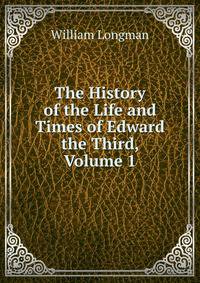 The History of the Life and Times of Edward the Third, Volume 1