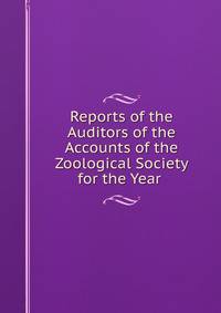 Reports of the Auditors of the Accounts of the Zoological Society for the Year .