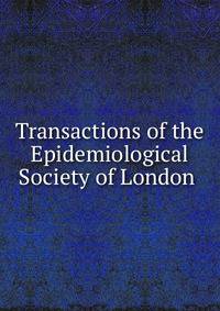 Transactions of the Epidemiological Society of London .