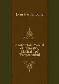 A Laboratory Manual of Chemistry, Medical and Pharmaceutical .