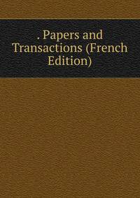 . Papers and Transactions (French Edition)