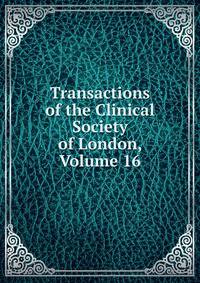 Transactions of the Clinical Society of London, Volume 16
