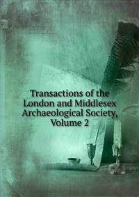 Transactions of the London and Middlesex Archaeological Society, Volume 2
