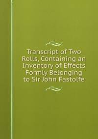 Transcript of Two Rolls, Containing an Inventory of Effects Formly Belonging to Sir John Fastolfe