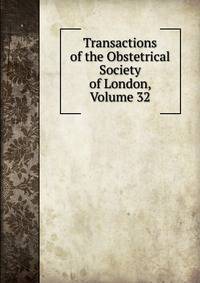 Transactions of the Obstetrical Society of London, Volume 32