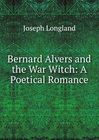 Bernard Alvers and the War Witch: A Poetical Romance