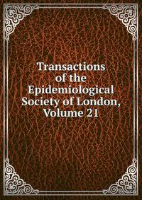 Transactions of the Epidemiological Society of London, Volume 21