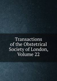 Transactions of the Obstetrical Society of London, Volume 22
