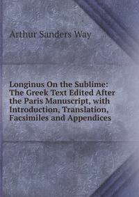 Longinus On the Sublime: The Greek Text Edited After the Paris Manuscript, with Introduction, Translation, Facsimiles and Appendices