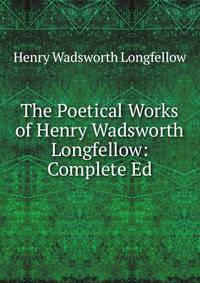 The Poetical Works of Henry Wadsworth Longfellow: Complete Ed