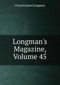 Longman's Magazine, Volume 45