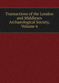 Transactions of the London and Middlesex Archaeological Society, Volume 4