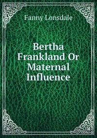 Bertha Frankland Or Maternal Influence