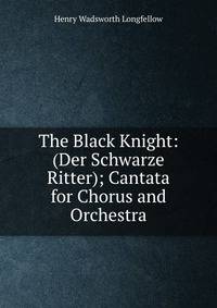 The Black Knight: (Der Schwarze Ritter); Cantata for Chorus and Orchestra