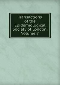 Transactions of the Epidemiological Society of London, Volume 7