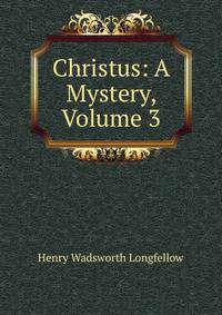 Christus: A Mystery, Volume 3