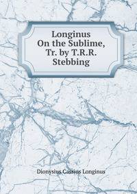 Longinus On the Sublime, Tr. by T.R.R. Stebbing