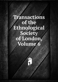 Transactions of the Ethnological Society of London, Volume 6