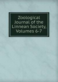 Zoological Journal of the Linnean Society, Volumes 6-7
