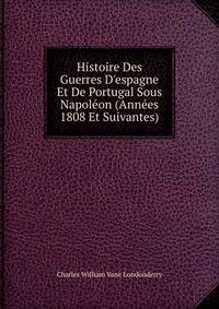 Histoire Des Guerres D'espagne Et De Portugal Sous Napol?on (Ann?es 1808 Et Suivantes)