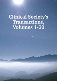 Clinical Society's Transactions, Volumes 1-30
