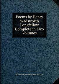 Poems by Henry Wadsworth Longfellow Complete in Two Volumes.