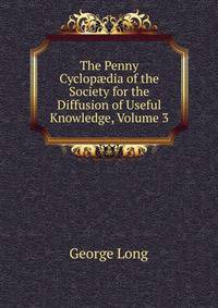 The Penny Cyclop?dia of the Society for the Diffusion of Useful Knowledge, Volume 3