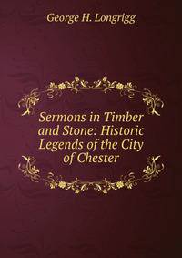 Sermons in Timber and Stone: Historic Legends of the City of Chester