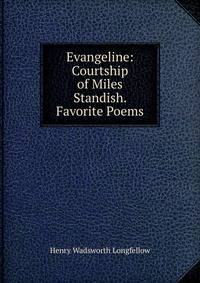 Evangeline: Courtship of Miles Standish. Favorite Poems