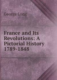 France and Its Revolutions: A Pictorial History 1789-1848