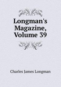 Longman's Magazine, Volume 39