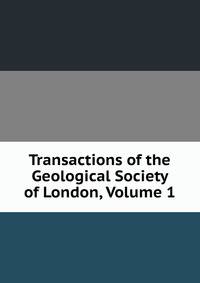 Transactions of the Geological Society of London, Volume 1