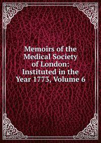 Memoirs of the Medical Society of London: Instituted in the Year 1773, Volume 6