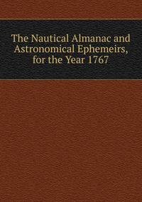 The Nautical Almanac and Astronomical Ephemeirs, for the Year 1767