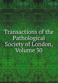 Transactions of the Pathological Society of London, Volume 30