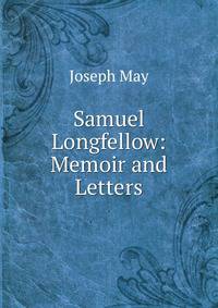 Samuel Longfellow: Memoir and Letters