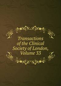 Transactions of the Clinical Society of London, Volume 33
