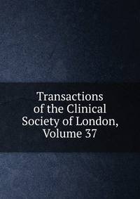Transactions of the Clinical Society of London, Volume 37