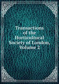 Transactions of the Horticultural Society of London, Volume 2