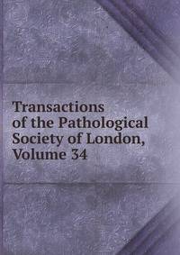 Transactions of the Pathological Society of London, Volume 34