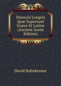 Dionysii Longini Qu? Supersunt Gr?ce Et Latine (Ancient Greek Edition)