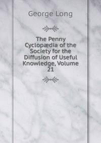 The Penny Cyclop?dia of the Society for the Diffusion of Useful Knowledge, Volume 21