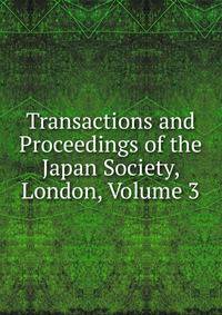 Transactions and Proceedings of the Japan Society, London, Volume 3