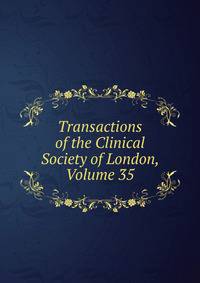 Transactions of the Clinical Society of London, Volume 35